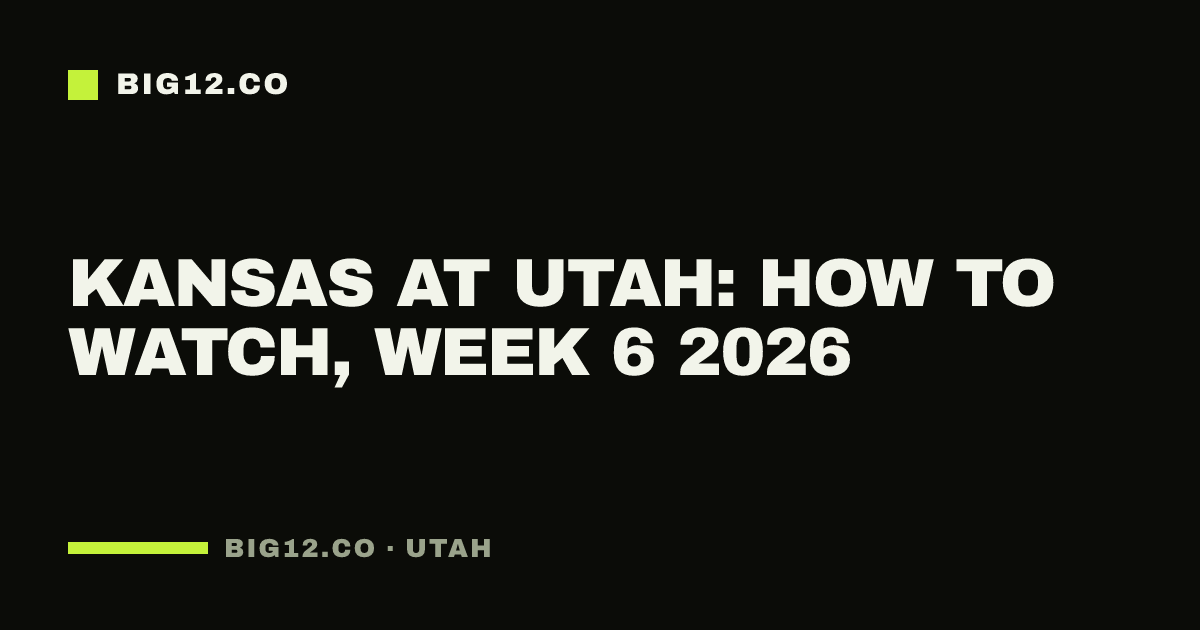 Kansas at Utah: how to watch, Week 6 2026
